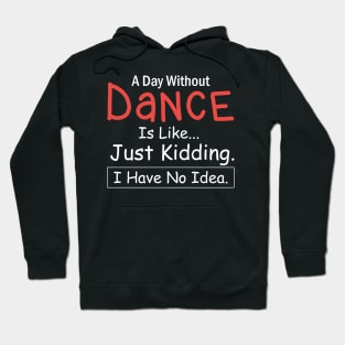 A Day Without Dance is like...just kidding i have no idea Dancing Hoodie